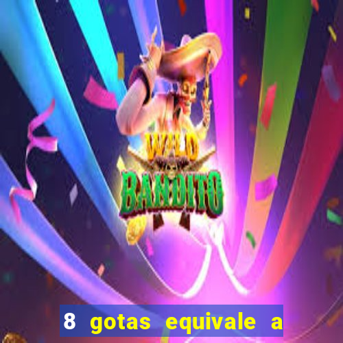 8 gotas equivale a quantos ml